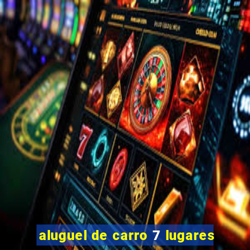 aluguel de carro 7 lugares